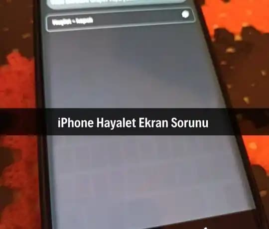 iPhone Hayalet Ekran Sorunu Nedenleri ve Çözüm Yolları Hakkında Detaylı Bilgi