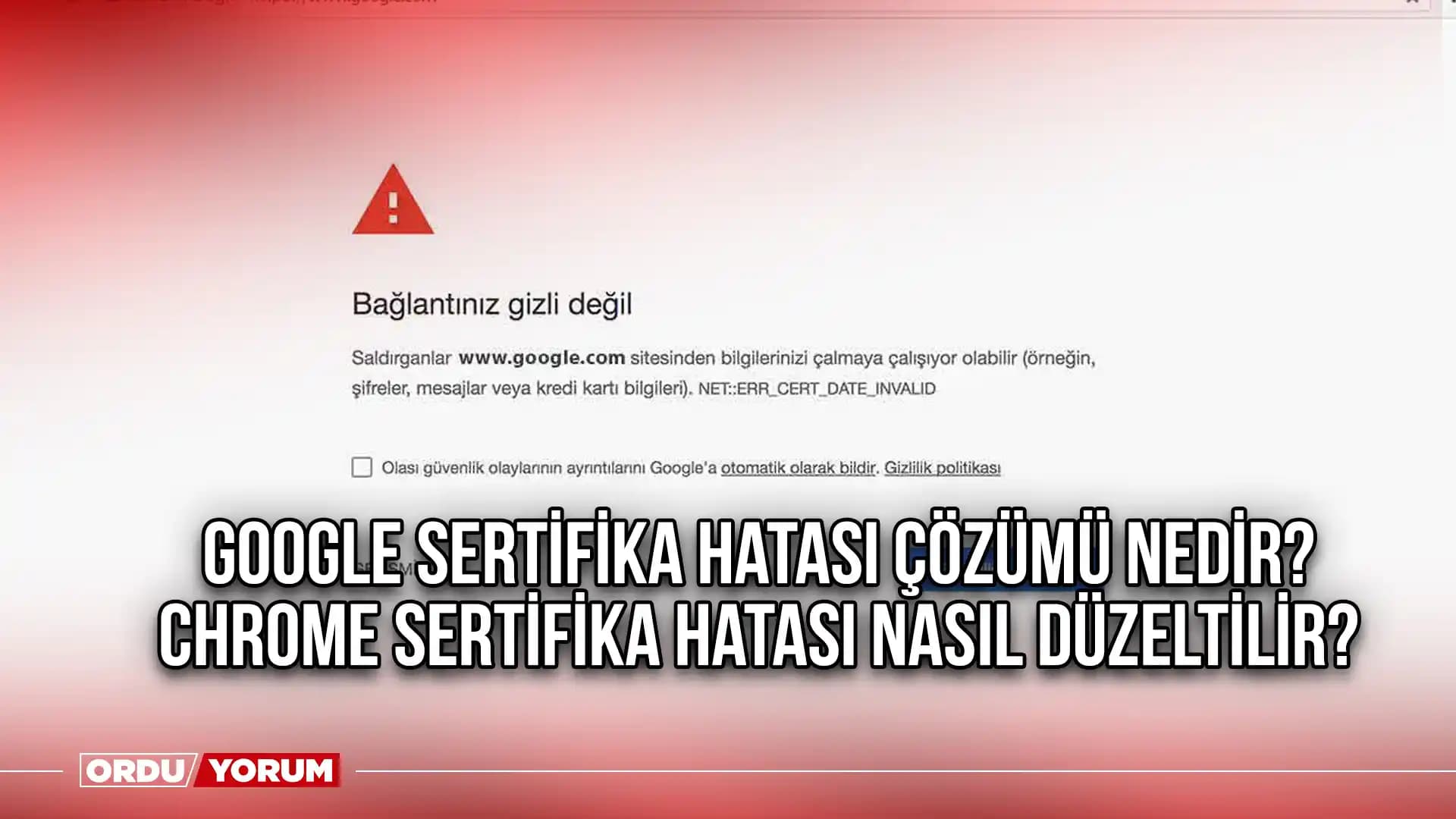 Chrome Sertifika Hatası Nedenleri ve Çözüm Yolları Hakkında Kapsamlı Bilgi