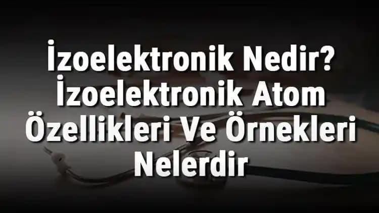 İzoelektronik Nedir ve Atomlar ile Moleküller Arasındaki Benzerliklerin Önemi