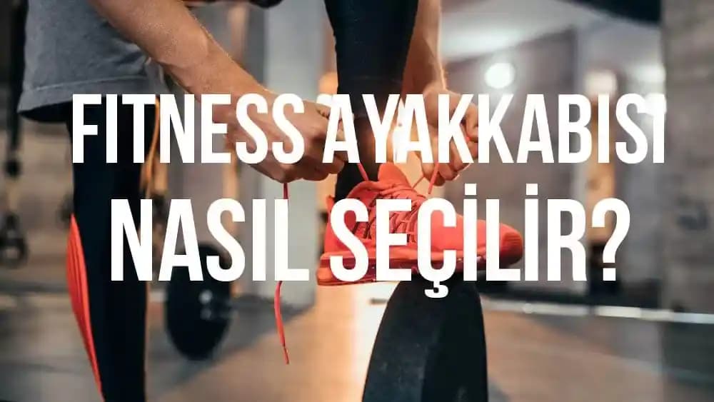 Fitness Ayakkabısı Seçimi İçin En İyi Rehber: Malzeme, Aktivite ve Uygunluk İpuçları